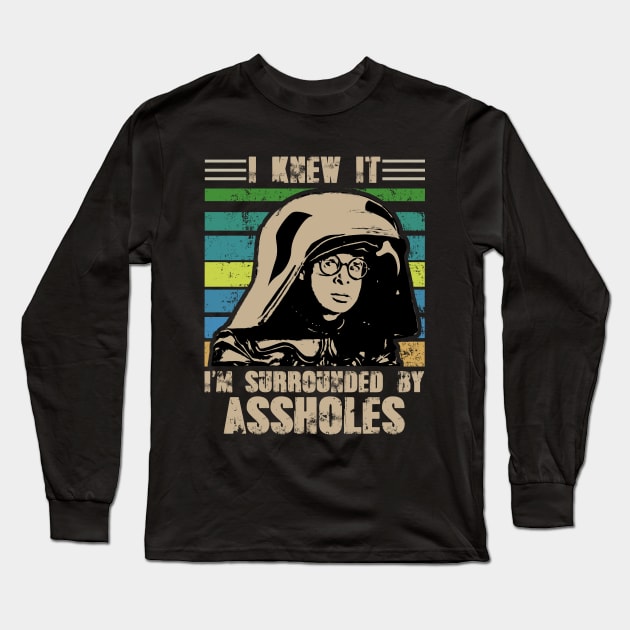 I Knew It I'm Surrounded By Assholes Long Sleeve T-Shirt by Army Of Vicious